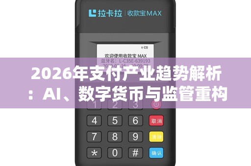 2026年支付产业趋势解析:AI、数字货币与监管重构下的机遇与挑战! 2026年支付产业趋势解析:AI、数字货币与监管重构下的机遇与挑战!