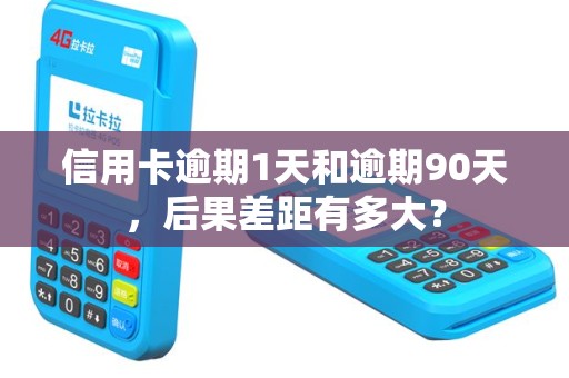 信用卡逾期1天和逾期90天,后果差距有多大? 信用卡逾期1天和逾期90天,后果差距有多大?