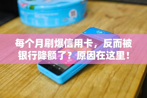 每个月刷爆信用卡，反而被银行降额了？原因在这里！