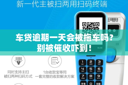车贷逾期一天会被拖车吗?别被催收吓到! 车贷逾期一天会被拖车吗?别被催收吓到!