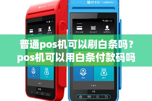 普通pos机可以刷白条吗？pos机可以用白条付款码吗
