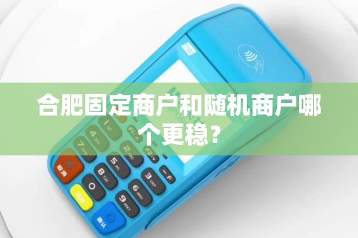 合肥固定商户和随机商户哪个更稳？