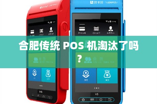 合肥传统 POS 机淘汰了吗？