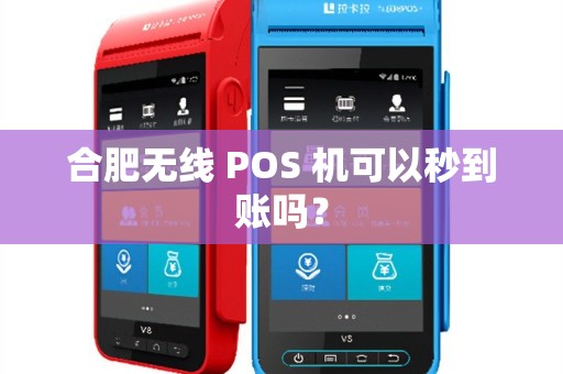 合肥无线 POS 机可以秒到账吗？
