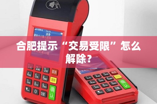 合肥提示“交易受限”怎么解除? 合肥提示“交易受限”怎么解除?
