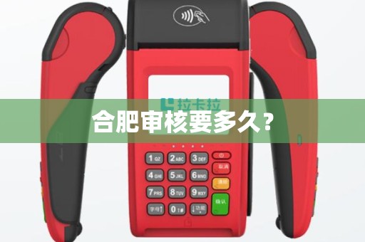 合肥审核要多久? 合肥审核要多久?
