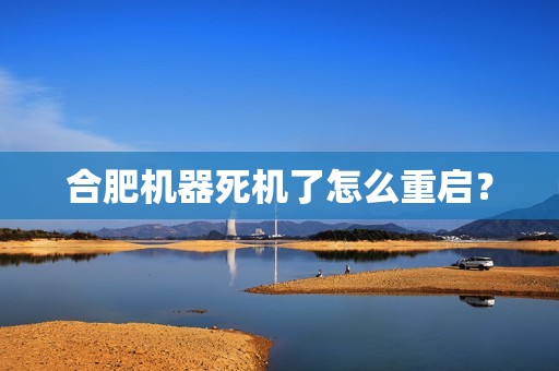 合肥机器死机了怎么重启? 合肥机器死机了怎么重启?