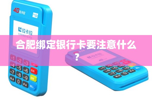 合肥绑定银行卡要注意什么? 合肥绑定银行卡要注意什么?