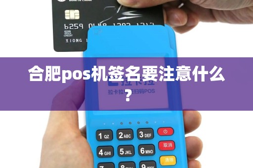 合肥pos机签名要注意什么? 合肥pos机签名要注意什么?