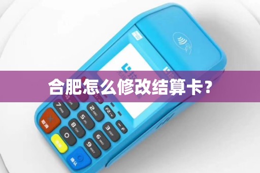 合肥怎么修改结算卡？