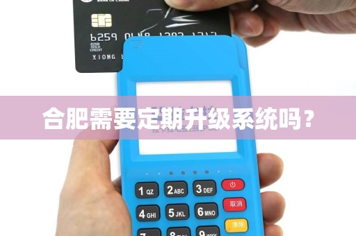 合肥需要定期升级系统吗? 合肥需要定期升级系统吗?