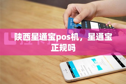 陕西星通宝pos机，星通宝正规吗