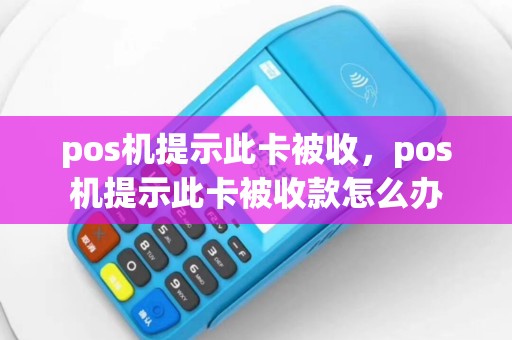 pos机提示此卡被收，pos机提示此卡被收款怎么办