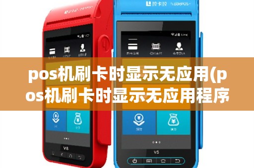 pos机刷卡时显示无应用(pos机刷卡时显示无应用程序)