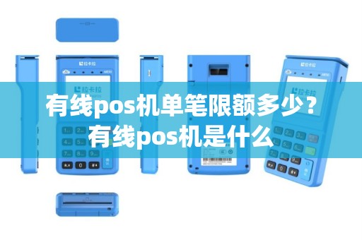 有线pos机单笔限额多少？有线pos机是什么