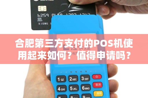 合肥第三方支付的POS机使用起来如何？值得申请吗？