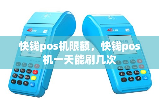 快钱pos机限额，快钱pos机一天能刷几次