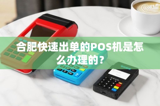 合肥快速出单的POS机是怎么办理的？