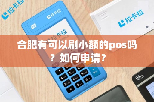 合肥有可以刷小额的pos吗？如何申请？