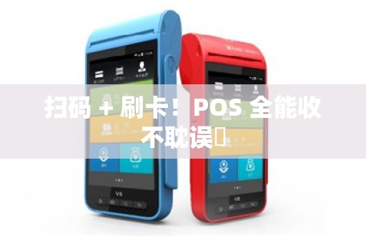 扫码 + 刷卡！POS 全能收不耽误⏰