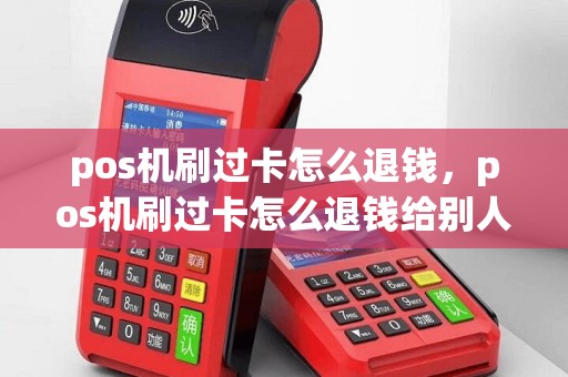 pos机刷过卡怎么退钱，pos机刷过卡怎么退钱给别人