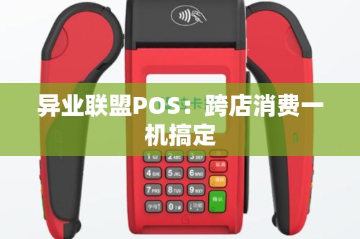 异业联盟POS：跨店消费一机搞定