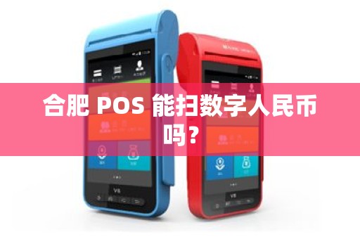 合肥 POS 能扫数字人民币吗？