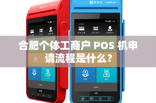 合肥个体工商户 POS 机申请流程是什么？