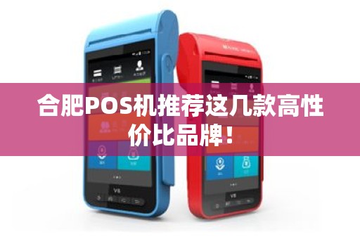 合肥POS机推荐这几款高性价比品牌！