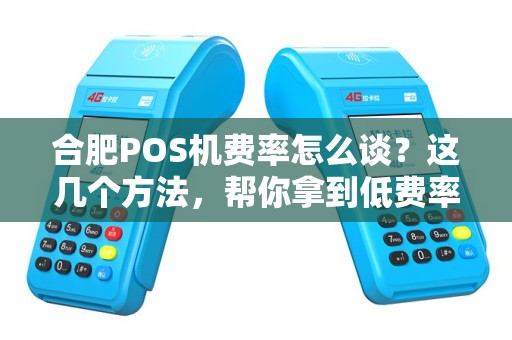 合肥POS机费率怎么谈？这几个方法，帮你拿到低费率！
