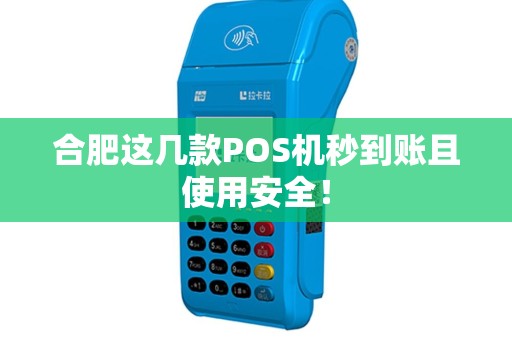 合肥这几款POS机秒到账且使用安全！
