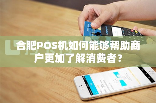 合肥POS机如何能够帮助商户更加了解消费者？