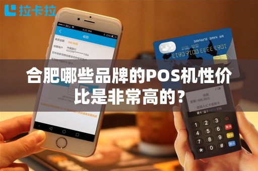 合肥哪些品牌的POS机性价比是非常高的？