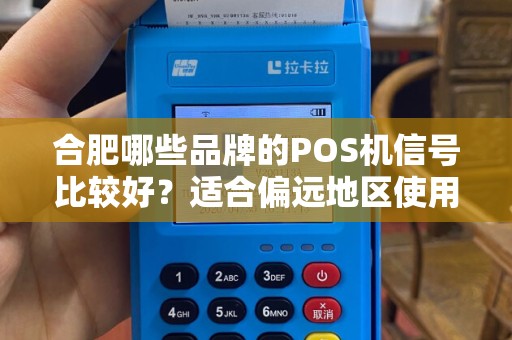 合肥哪些品牌的POS机信号比较好？适合偏远地区使用？
