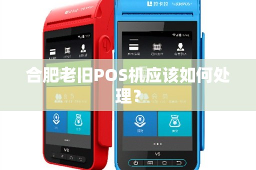合肥老旧POS机应该如何处理？