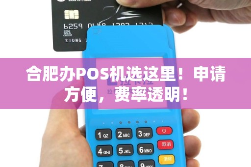 合肥办POS机选这里！申请方便，费率透明！