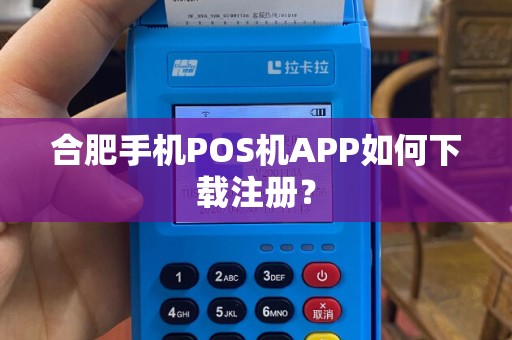 合肥手机POS机APP如何下载注册？