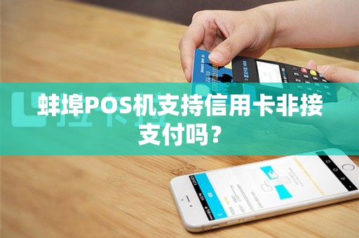 蚌埠POS机支持信用卡非接支付吗？