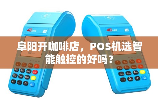 阜阳开咖啡店,POS机选智能触控的好吗?