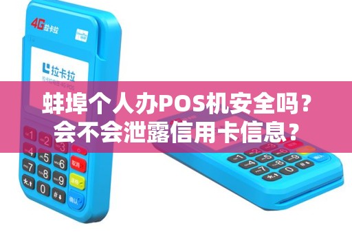 蚌埠个人办POS机安全吗?会不会泄露信用卡信息? 蚌埠个人办POS机安全吗?会不会泄露信用卡信息?