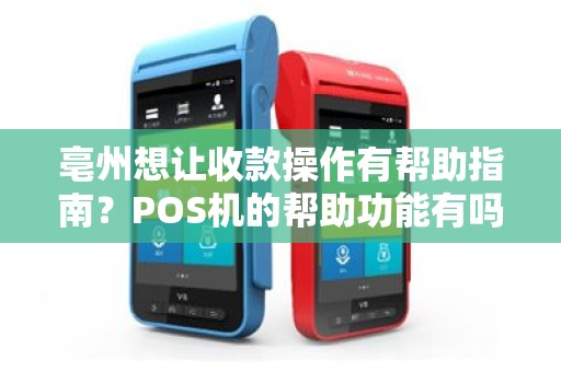 亳州想让收款操作有帮助指南？POS机的帮助功能有吗？