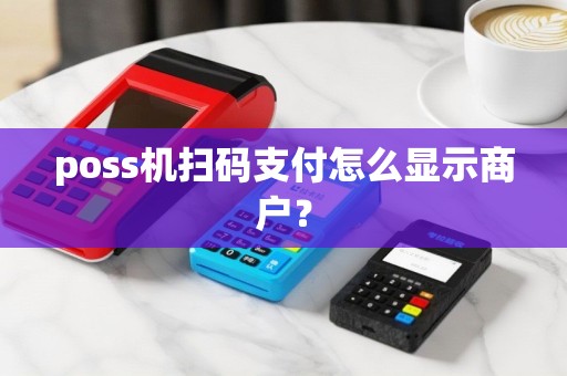poss机扫码支付怎么显示商户？