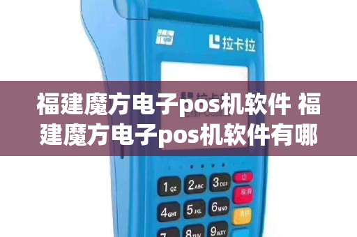 福建魔方电子pos机软件 福建魔方电子pos机软件有哪些