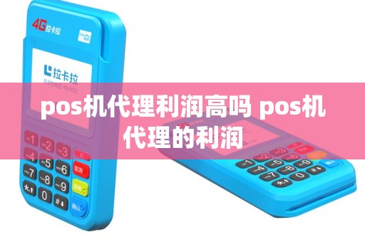 pos机代理利润高吗 pos机代理的利润