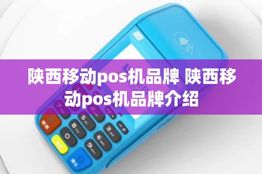 陕西移动pos机品牌 陕西移动pos机品牌介绍