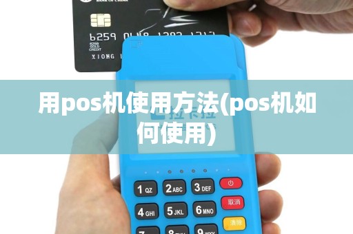 用pos机使用方法(pos机如何使用)