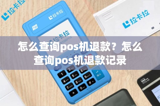 怎么查询pos机退款？怎么查询pos机退款记录