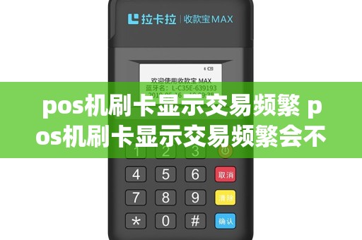 pos机刷卡显示交易频繁 pos机刷卡显示交易频繁会不会封卡