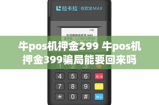 牛pos机押金299 牛pos机押金399骗局能要回来吗