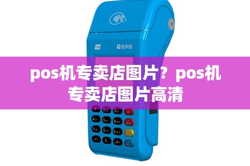 pos机专卖店图片？pos机专卖店图片高清
